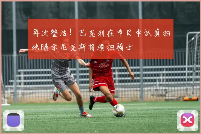 再次整活！巴克利在节目中认真扫地暗示尼克斯将横扫骑士